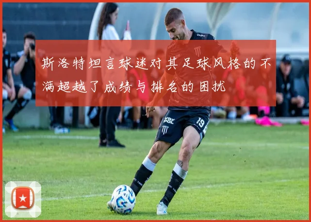 斯洛特坦言球迷对其足球风格的不满超越了成绩与排名的困扰